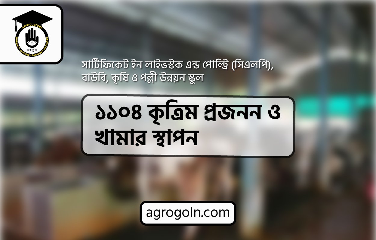 ১১০৪ কৃত্রিম প্রজনন ও খামার স্থাপন – সার্টিফিকেট ইন লাইভস্টক এন্ড পোল্ট্রি (সিএলপি), বাউবি, কৃষি ও পল্লী উন্নয়ন স্কুল
